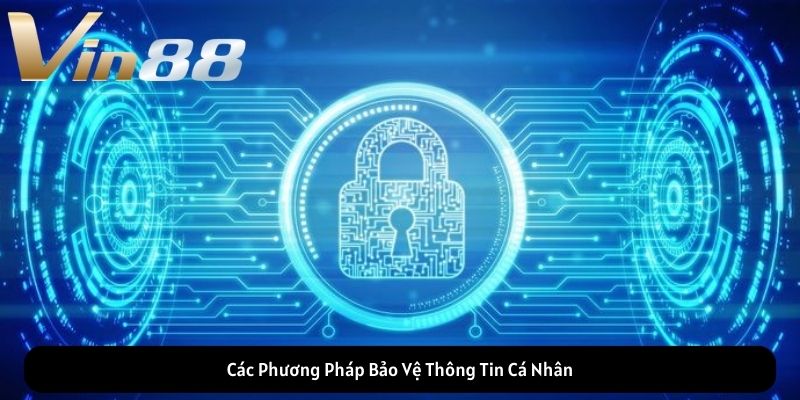Các Phương Pháp Bảo Vệ Thông Tin Cá Nhân Các Phương Pháp Bảo Vệ Thông Tin Cá Nhân