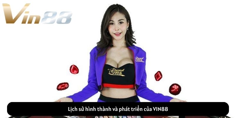 Lịch sử hình thành và phát triển của VIN88 Lịch sử hình thành và phát triển của VIN88