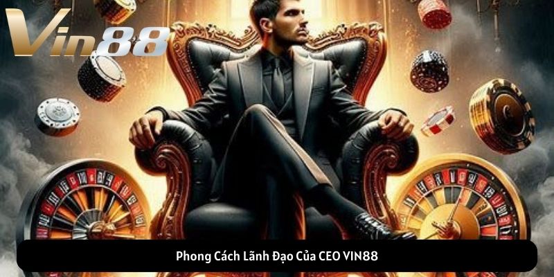 Phong Cách Lãnh Đạo Của CEO VIN88