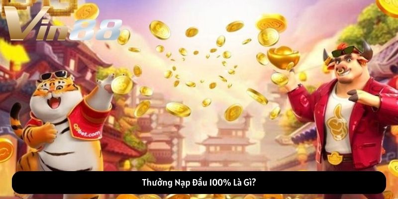 Thưởng Nạp Đầu 100% Là Gì? Thưởng Nạp Đầu 100% Là Gì?
